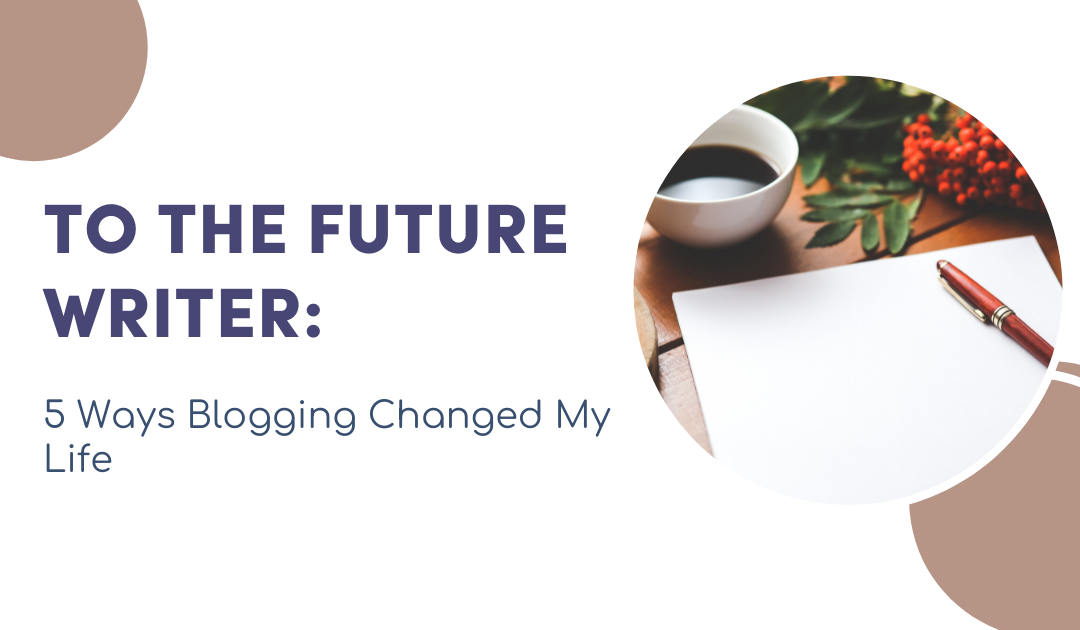 To the Future Writer: 5 Ways Blogging Changed My Life